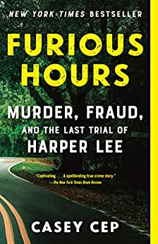 Furious Hours: Murder, Fraud and the Last Trial of Harper Lee